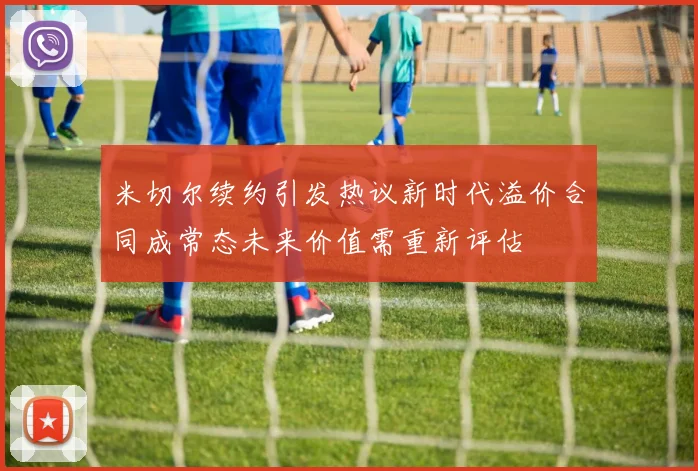 米切尔续约引发热议新时代溢价合同成常态未来价值需重新评估
