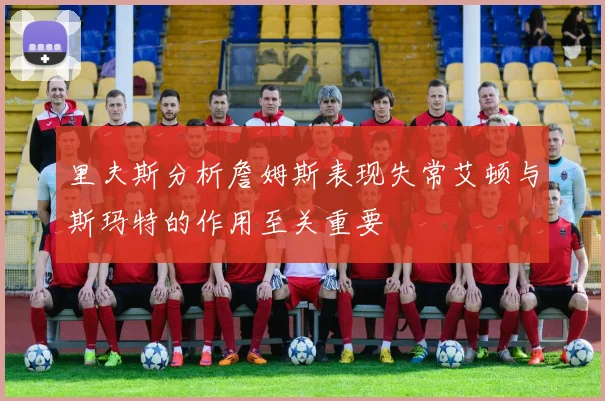 里夫斯分析詹姆斯表现失常艾顿与斯玛特的作用至关重要